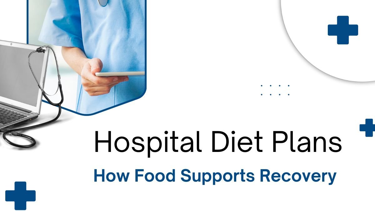 Learn how hospital diet plans support patient recovery through balanced nutrition, healing foods, and personalized dietary care.