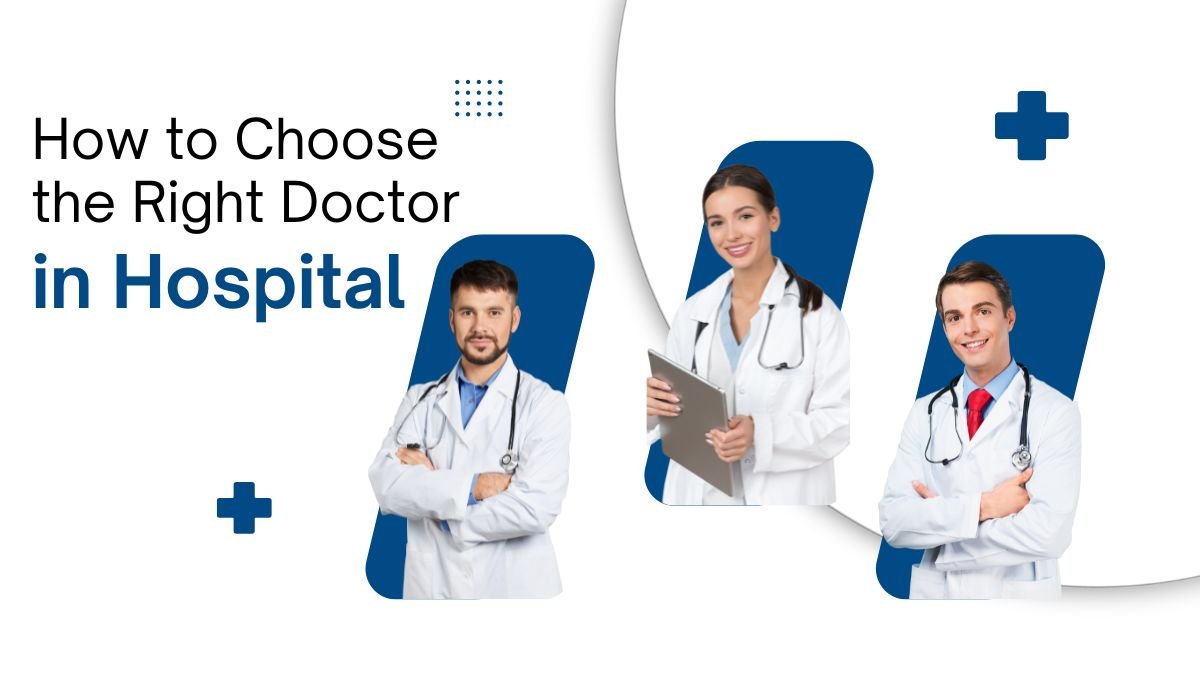 how to choose the right doctor, selecting a doctor in a hospital, tips for finding the best doctor, choosing a specialist doctor, hospital doctor selection guide,
