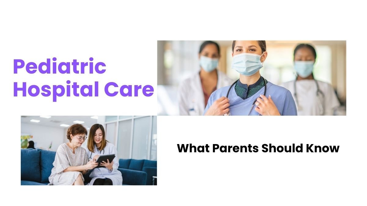 pediatric hospital care, children hospital care guide, hospital care for kids, pediatric patient safety, child healthcare tips,