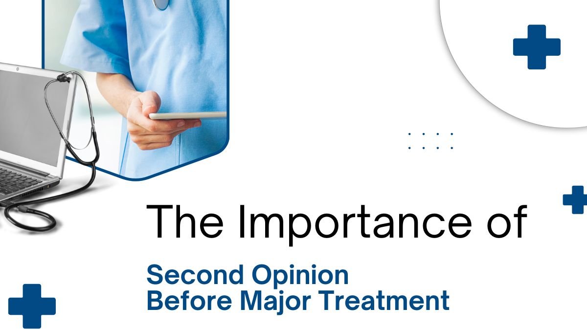 importance of second opinion, second medical opinion benefits, why get a second opinion before surgery, second opinion for major treatment, medical diagnosis second opinion,